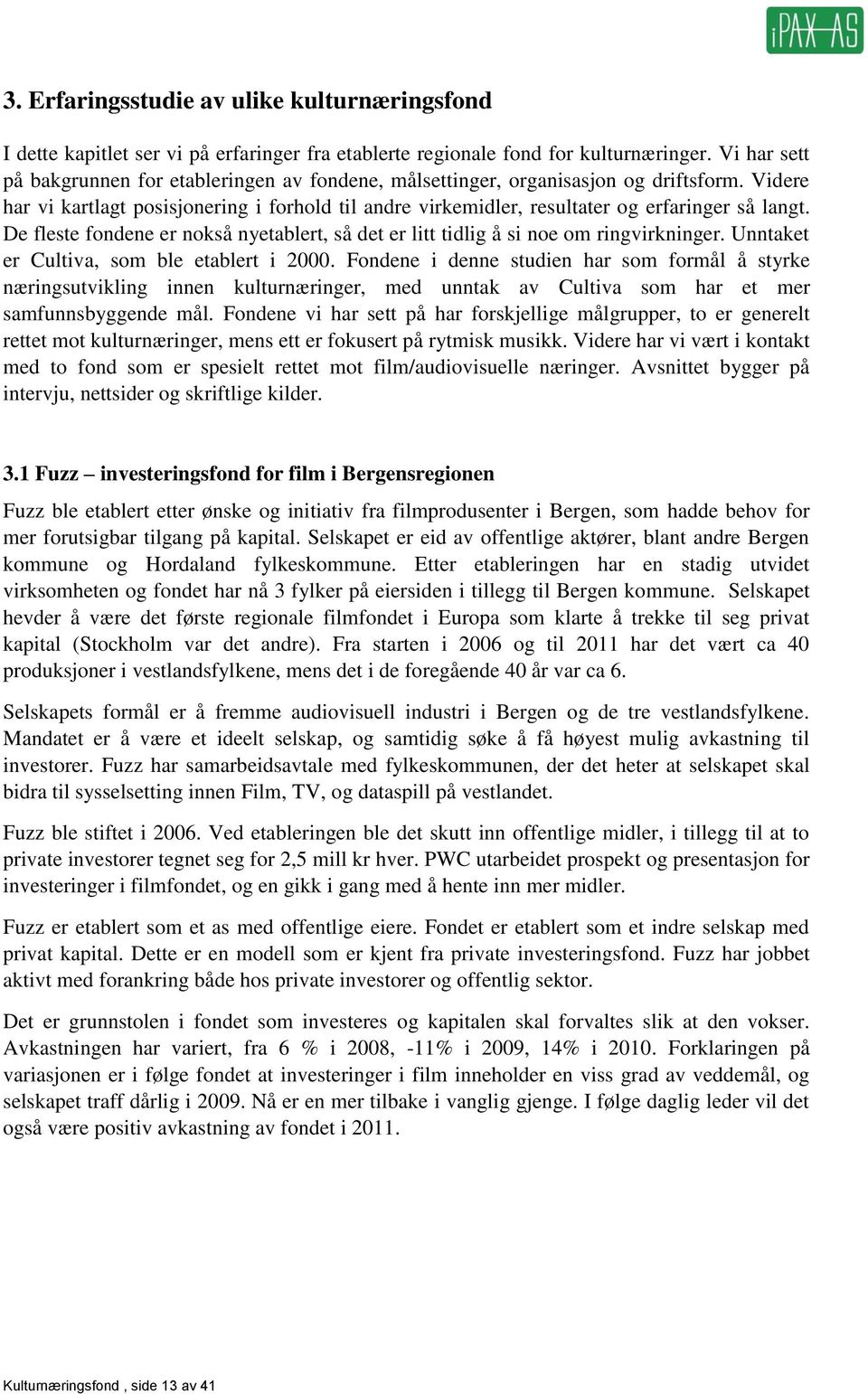 Videre har vi kartlagt posisjonering i forhold til andre virkemidler, resultater og erfaringer så langt. De fleste fondene er nokså nyetablert, så det er litt tidlig å si noe om ringvirkninger.