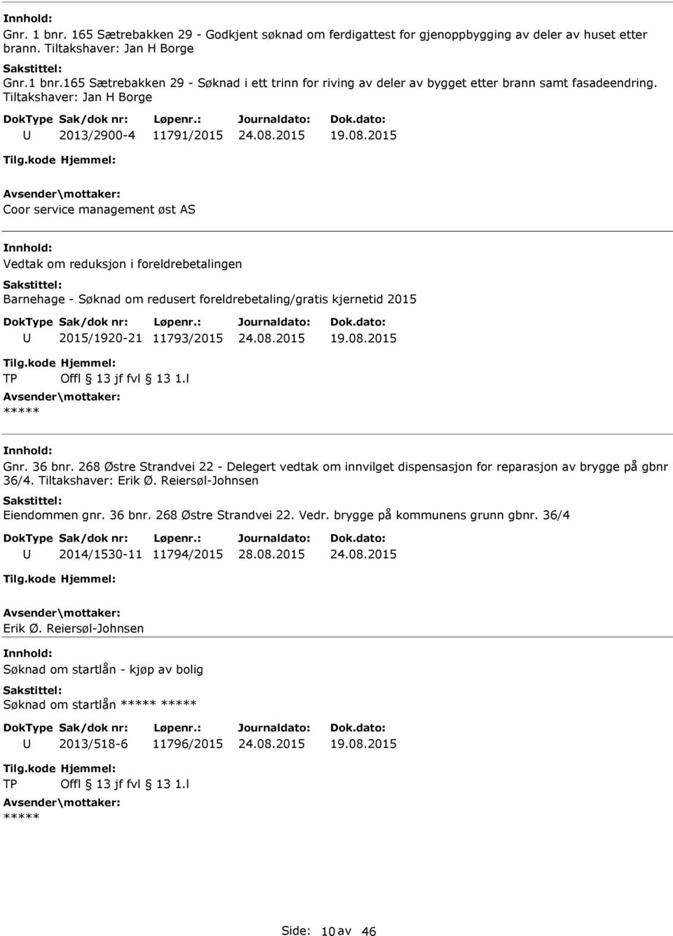 2015/1920-21 11793/2015 Gnr. 36 bnr. 268 Østre Strandvei 22 - Delegert vedtak om innvilget dispensasjon for reparasjon av brygge på gbnr 36/4. Tiltakshaver: Erik Ø. Reiersøl-Johnsen Eiendommen gnr.