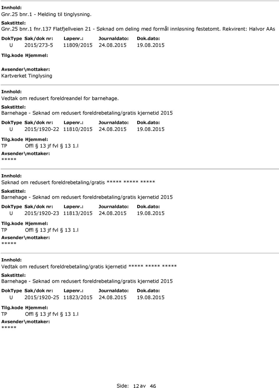 Barnehage - Søknad om redusert foreldrebetaling/gratis kjernetid 2015 2015/1920-22 11810/2015 Søknad om redusert foreldrebetaling/gratis Barnehage - Søknad om