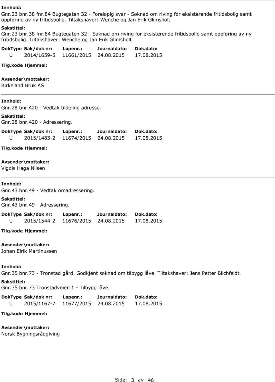 43 bnr.49 - Vedtak omadressering. Gnr.43 bnr.49 - Adressering. 2015/1544-2 11676/2015 17.08.2015 Johan Eirik Martinussen Gnr.35 bnr.73 - Tronstad gård. Godkjent søknad om tilbygg låve.