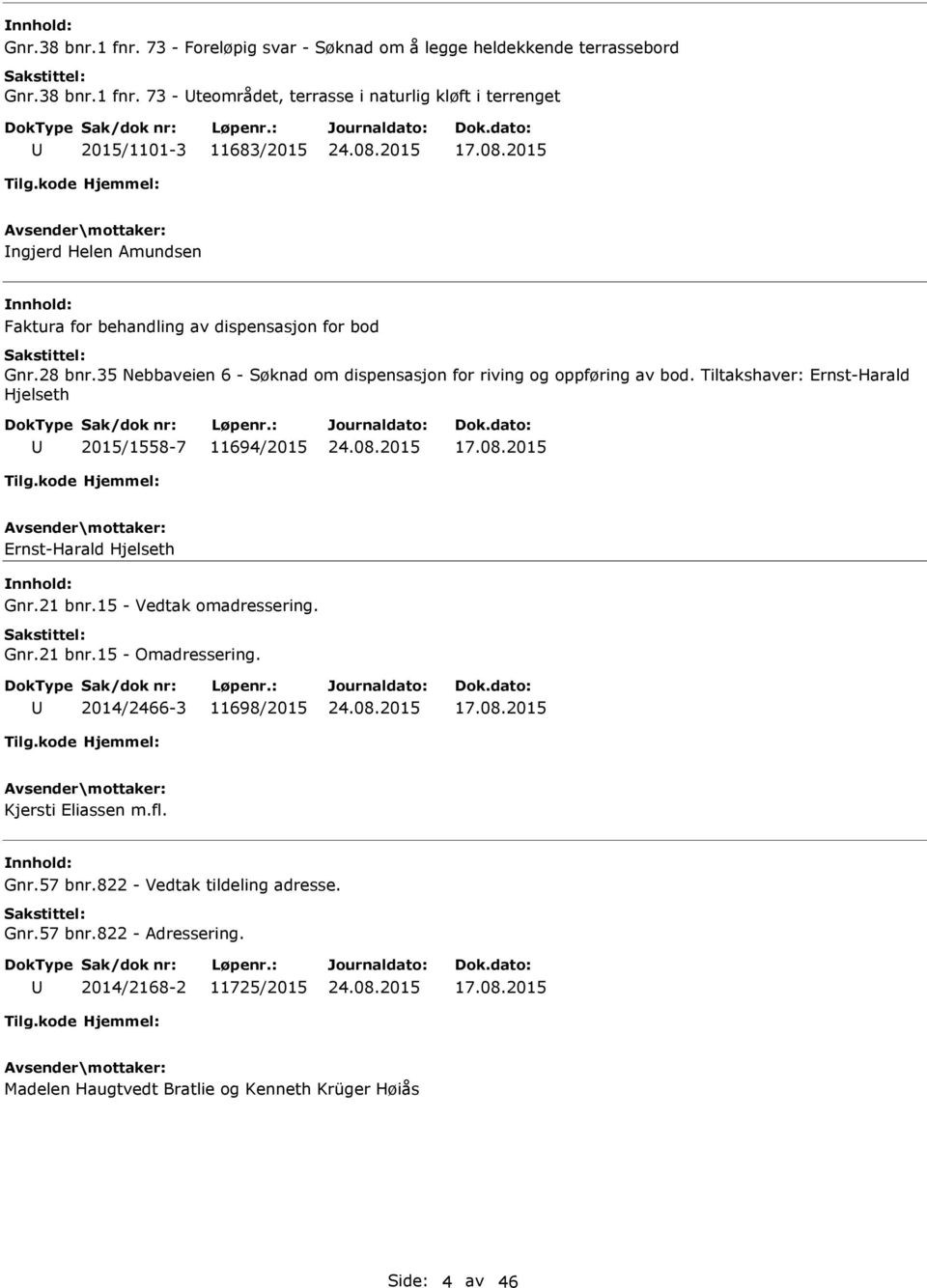 Tiltakshaver: Ernst-Harald Hjelseth 2015/1558-7 11694/2015 17.08.2015 Ernst-Harald Hjelseth Gnr.21 bnr.15 - Vedtak omadressering. Gnr.21 bnr.15 - Omadressering.