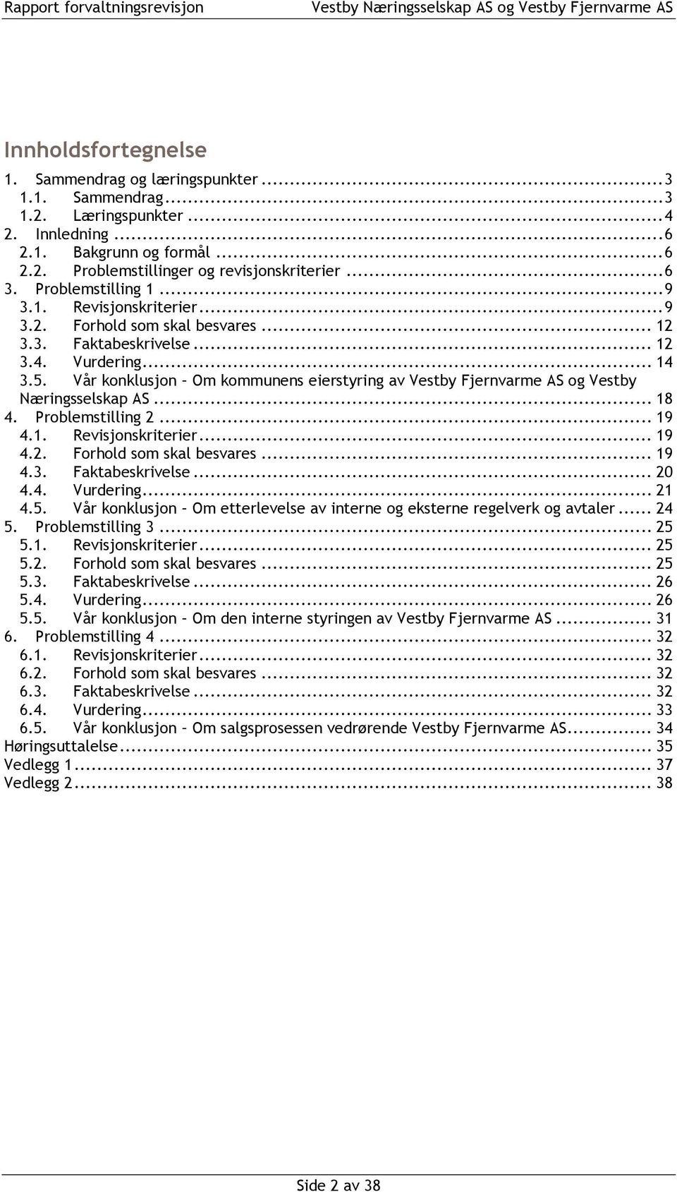 Vår konklusjon Om kommunens eierstyring av Vestby Fjernvarme AS og Vestby Næringsselskap AS... 18 4. Problemstilling 2... 19 4.1. Revisjonskriterier... 19 4.2. Forhold som skal besvares... 19 4.3.