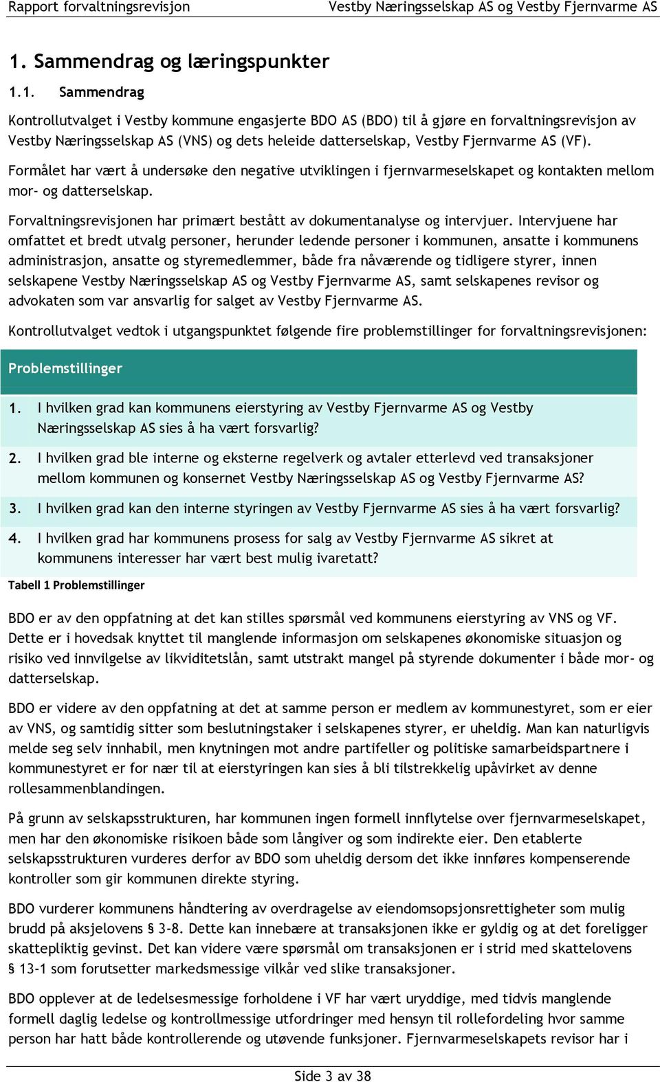 Intervjuene har omfattet et bredt utvalg personer, herunder ledende personer i kommunen, ansatte i kommunens administrasjon, ansatte og styremedlemmer, både fra nåværende og tidligere styrer, innen