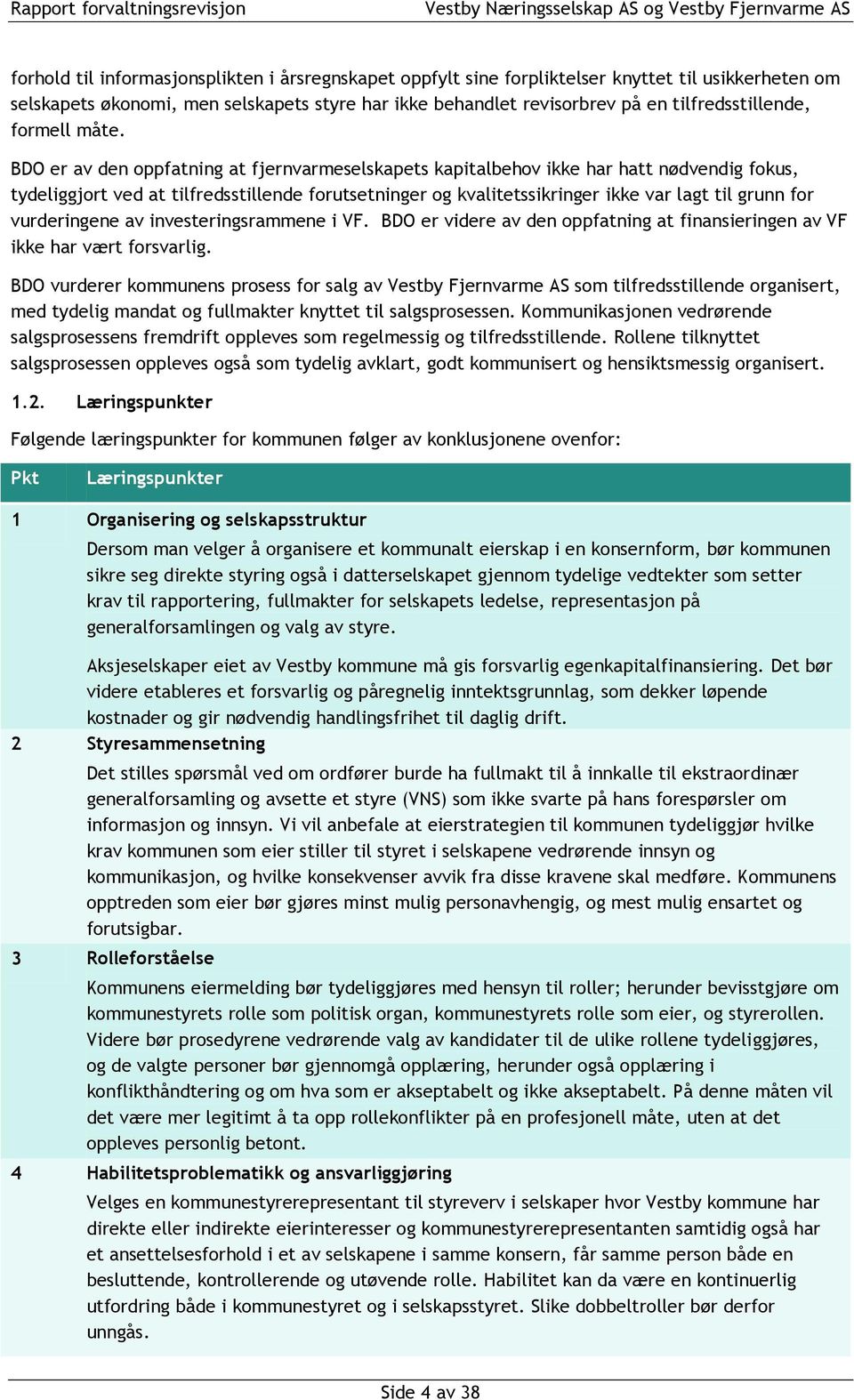 BDO er av den oppfatning at fjernvarmeselskapets kapitalbehov ikke har hatt nødvendig fokus, tydeliggjort ved at tilfredsstillende forutsetninger og kvalitetssikringer ikke var lagt til grunn for