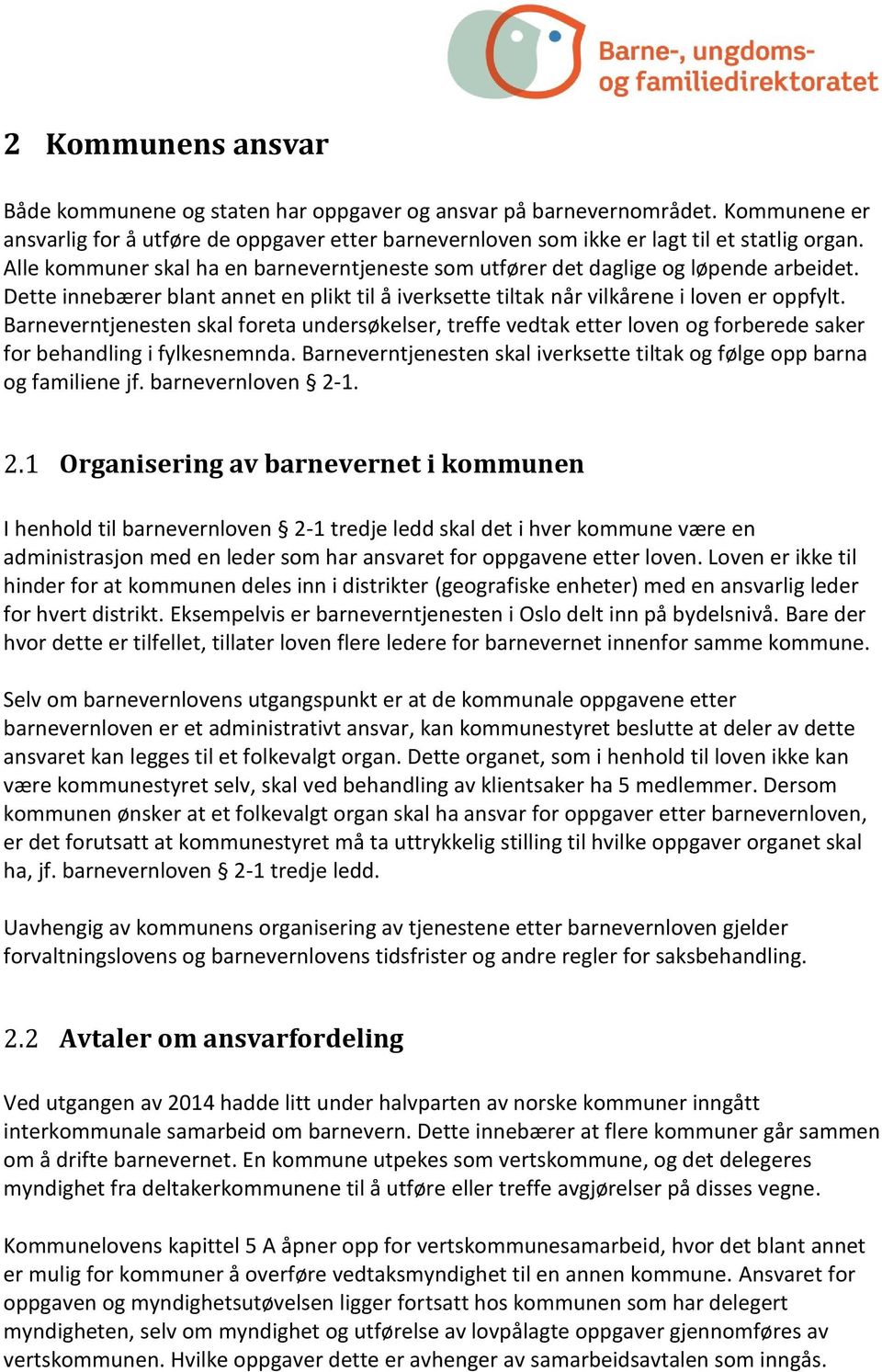 Barneverntjenesten skal foreta undersøkelser, treffe vedtak etter loven og forberede saker for behandling i fylkesnemnda. Barneverntjenesten skal iverksette tiltak og følge opp barna og familiene jf.