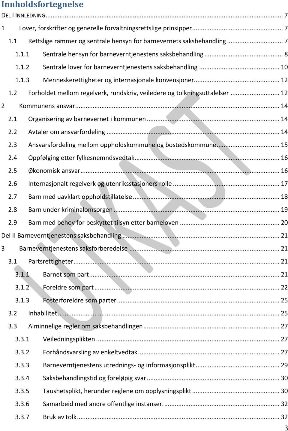 2 Forholdet mellom regelverk, rundskriv, veiledere og tolkningsuttalelser... 12 2 Kommunens ansvar... 14 2.1 2.2 2.3 2.4 2.5 2.6 2.7 2.8 2.9 Organisering av barnevernet i kommunen.