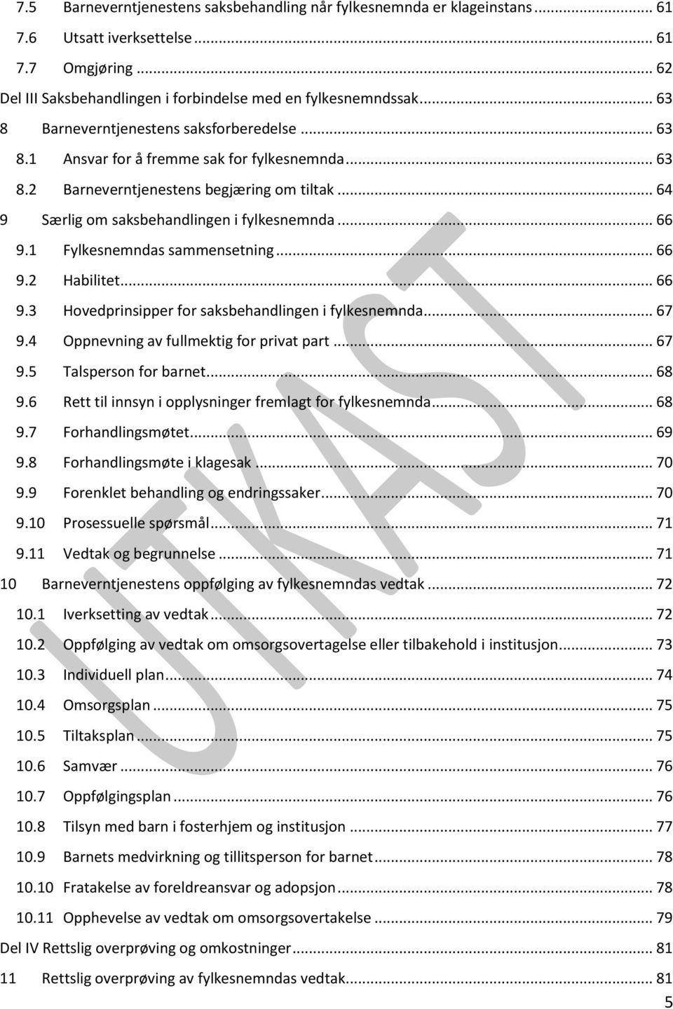 .. 66 9.1 Fylkesnemndas sammensetning... 66 9.2 Habilitet... 66 9.3 Hovedprinsipper for saksbehandlingen i fylkesnemnda... 67 9.4 Oppnevning av fullmektig for privat part... 67 9.5 Talsperson for barnet.