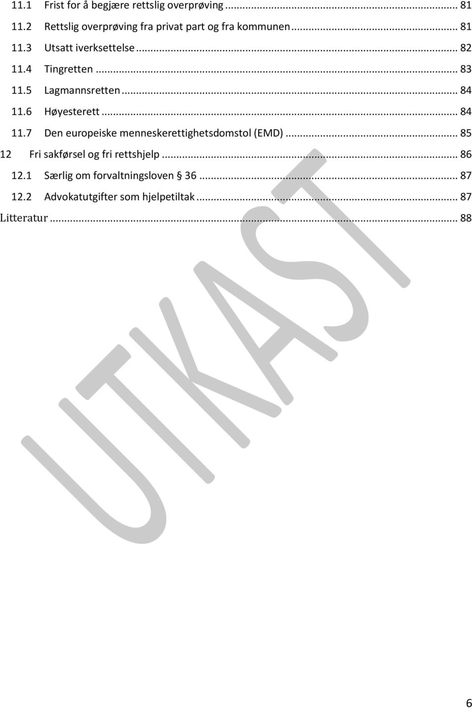 4 Tingretten... 83 11.5 Lagmannsretten... 84 11.6 Høyesterett... 84 11.7 Den europeiske menneskerettighetsdomstol (EMD).