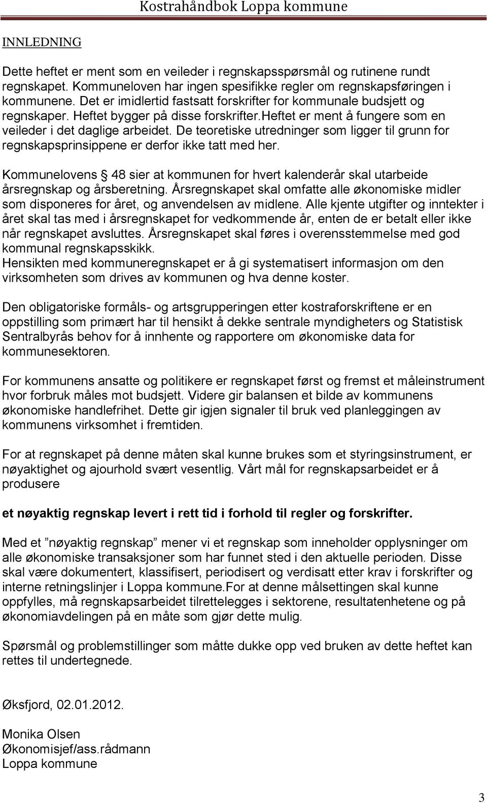 De teoretiske utredninger som ligger til grunn for regnskapsprinsippene er derfor ikke tatt med her. Kommunelovens 48 sier at kommunen for hvert kalenderår skal utarbeide årsregnskap og årsberetning.