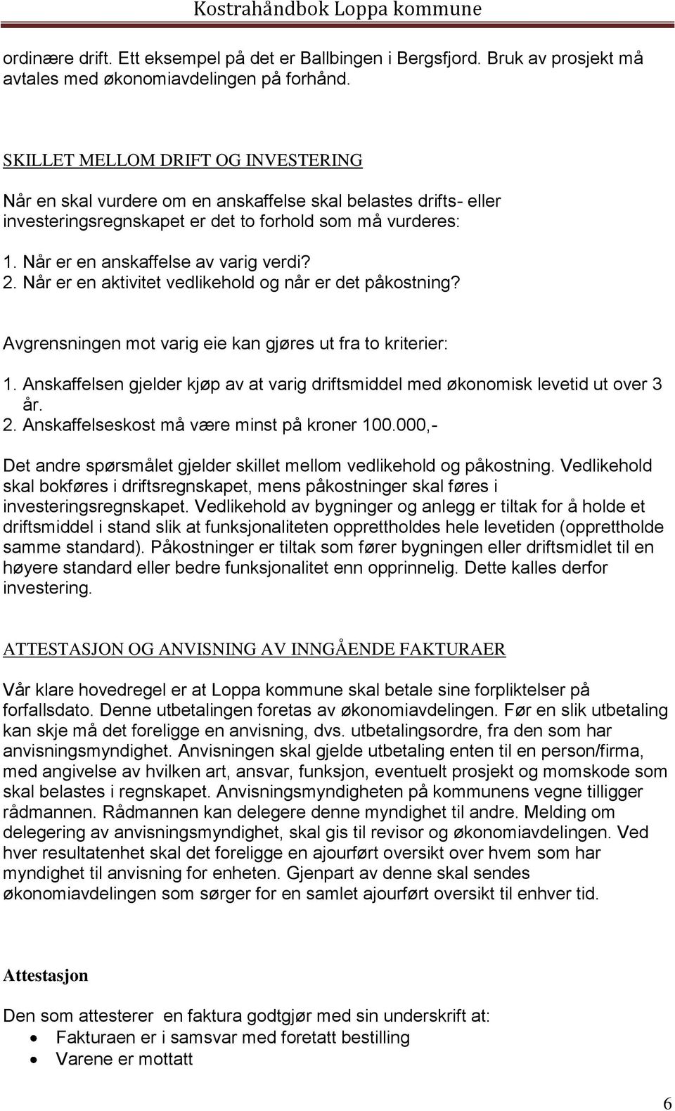 2. Når er en aktivitet vedlikehold og når er det påkostning? Avgrensningen mot varig eie kan gjøres ut fra to kriterier: 1.