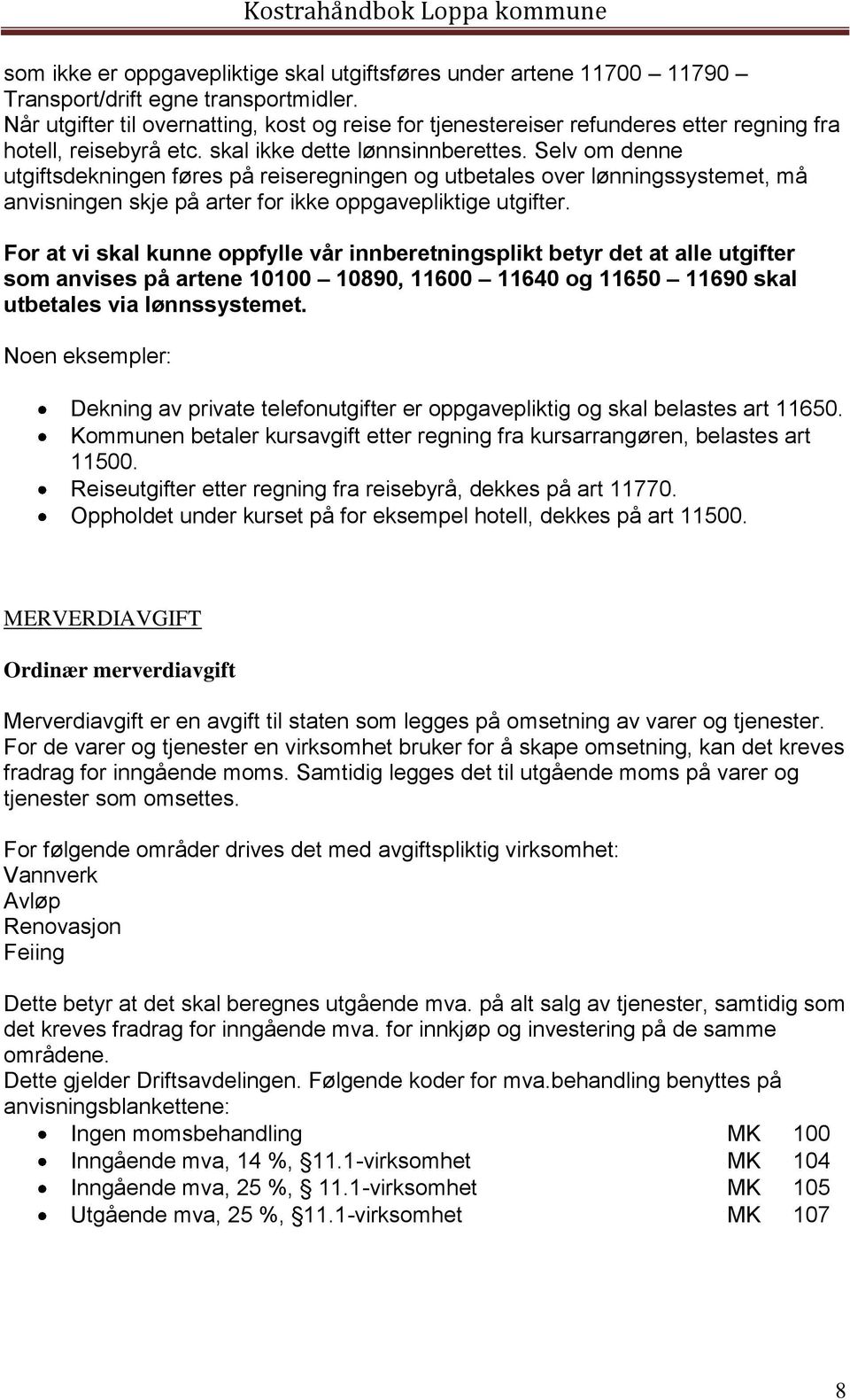 Selv om denne utgiftsdekningen føres på reiseregningen og utbetales over lønningssystemet, må anvisningen skje på arter for ikke oppgavepliktige utgifter.