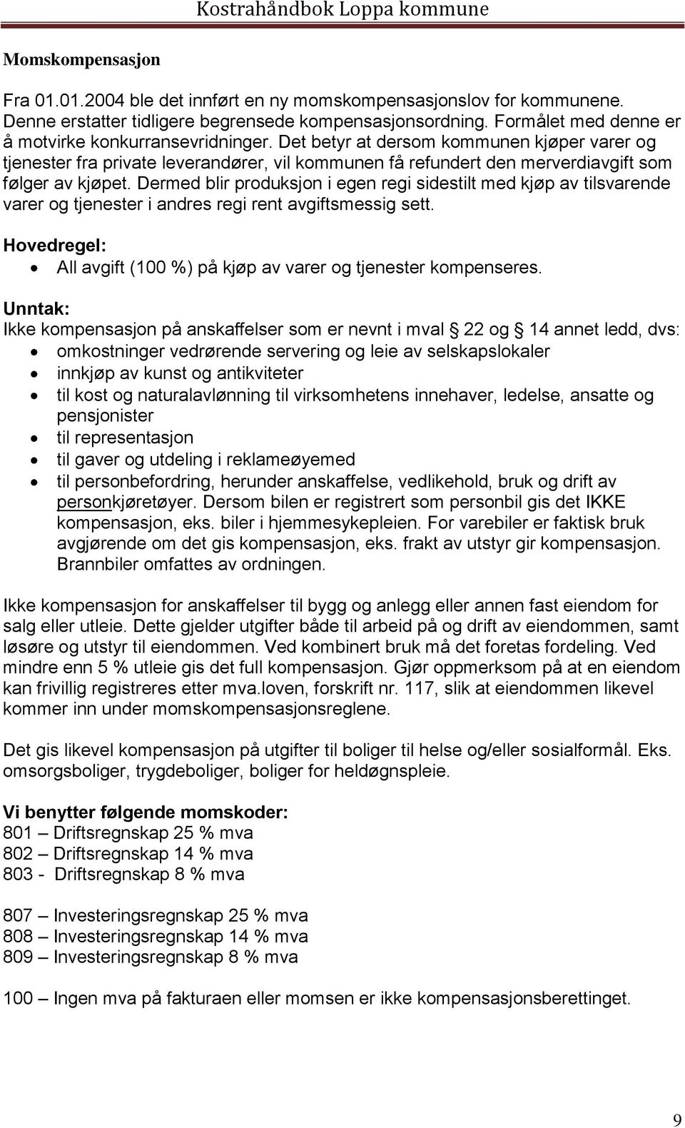 Det betyr at dersom kommunen kjøper varer og tjenester fra private leverandører, vil kommunen få refundert den merverdiavgift som følger av kjøpet.