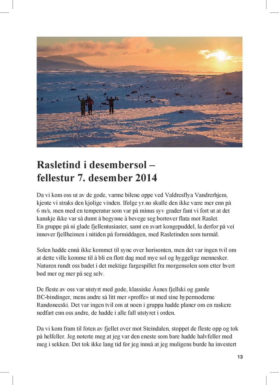 En gruppe på ni glade fjellentusiaster, samt en svart kongepuddel, la derfor på vei innover fjellheimen i nitiden på formiddagen, med Rasletinden som turmål.