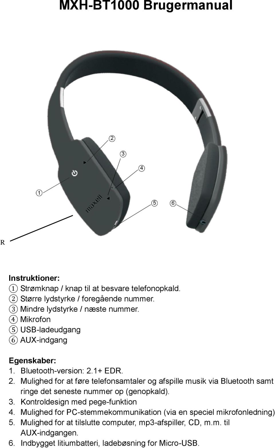 1+ EDR. 2. Mulighed for at føre telefonsamtaler og afspille musik via Bluetooth samt ringe det seneste nummer op (genopkald). 3.