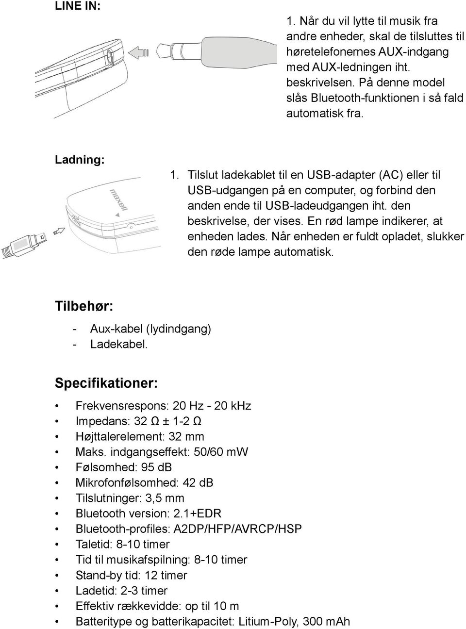 Tilslut ladekablet til en USB-adapter (AC) eller til USB-udgangen på en computer, og forbind den anden ende til USB-ladeudgangen iht. den beskrivelse, der vises.