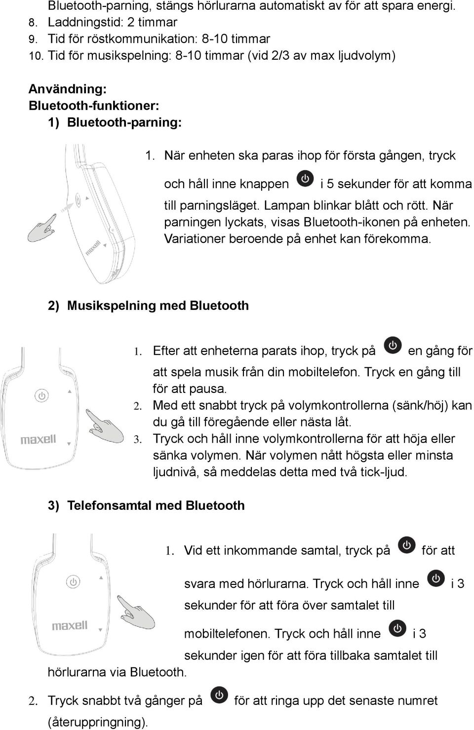 När enheten ska paras ihop för första gången, tryck och håll inne knappen i 5 sekunder för att komma till parningsläget. Lampan blinkar blått och rött.