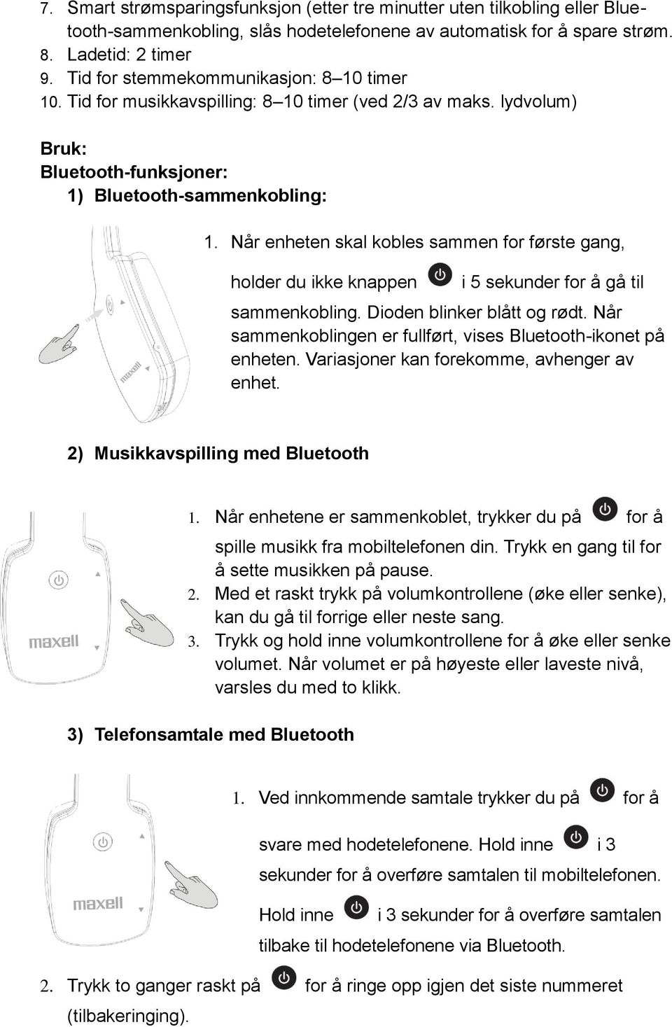 Når enheten skal kobles sammen for første gang, holder du ikke knappen i 5 sekunder for å gå til sammenkobling. Dioden blinker blått og rødt.