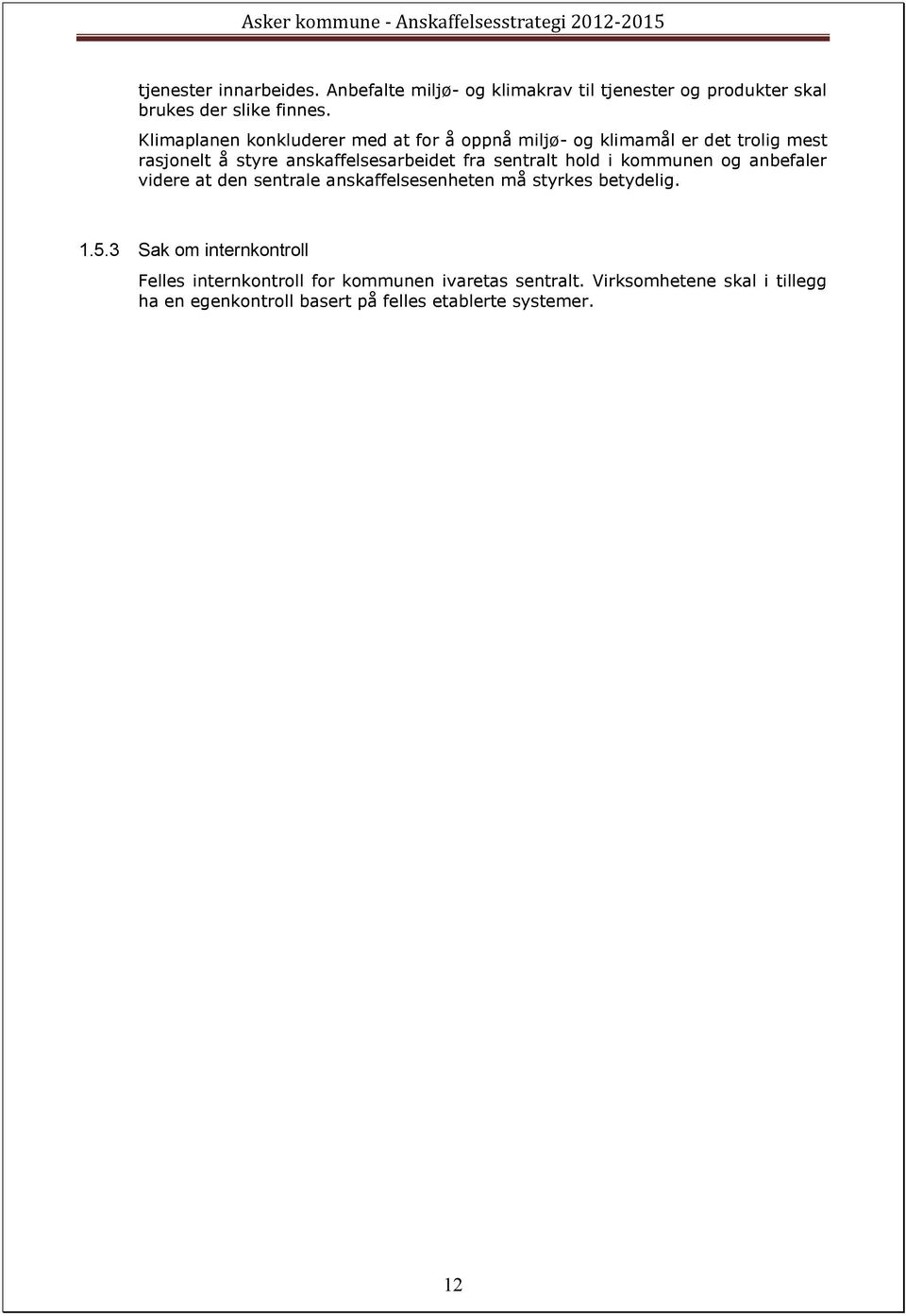 sentralt hld i kmmunen g anbefaler videre at den sentrale anskaffelsesenheten må styrkes betydelig. 1.5.