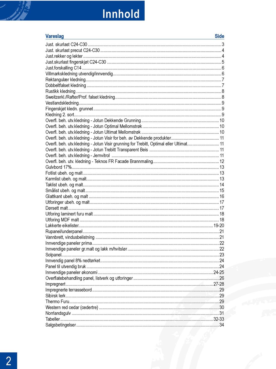 .. 9 Fingerskjøt kledn. grunnet... 9 Kledning 2. sort... 9 Overfl. beh. utv.kledning - Jotun Dekkende Grunning... 10 Overfl. beh. utv.kledning - Jotun Optimal Mellomstrøk... 10 Overfl. beh. utv.kledning - Jotun Ultimat Mellomstrøk.