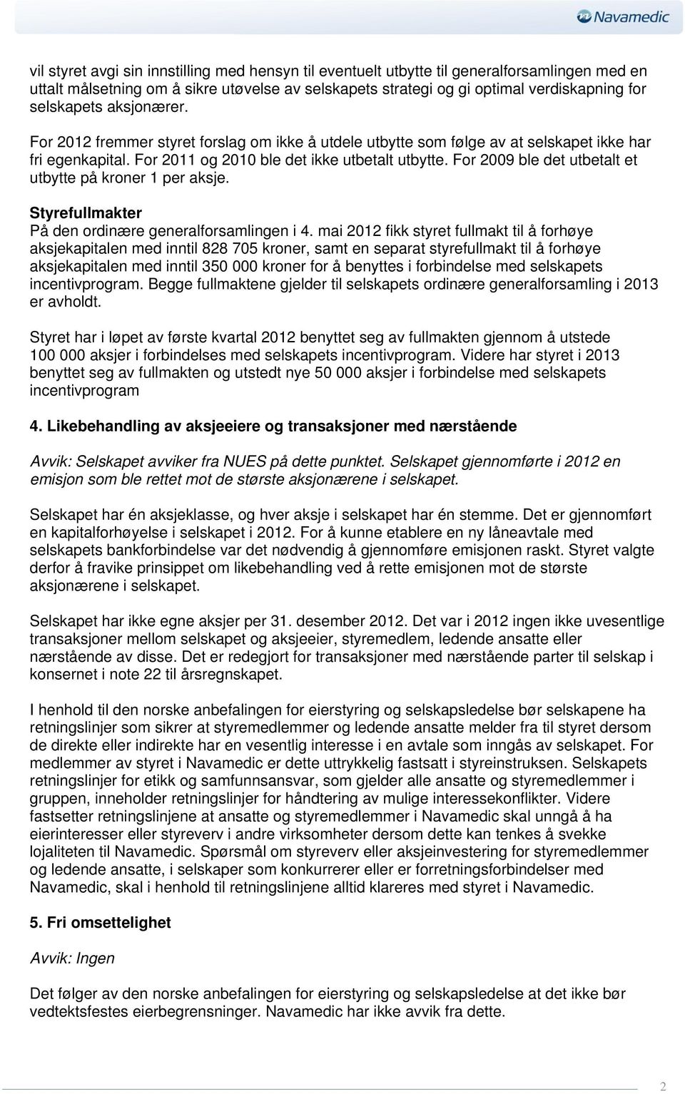 For 2009 ble det utbetalt et utbytte på kroner 1 per aksje. Styrefullmakter På den ordinære generalforsamlingen i 4.