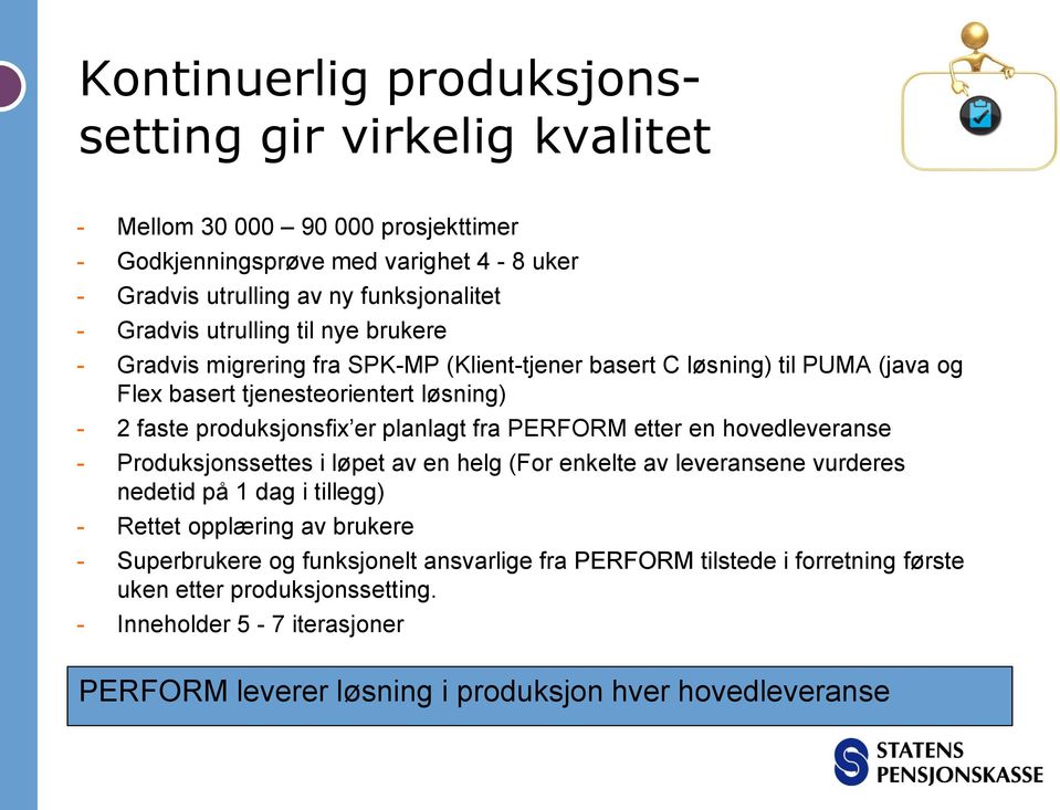 fra PERFORM etter en hovedleveranse - Produksjonssettes i løpet av en helg (For enkelte av leveransene vurderes nedetid på 1 dag i tillegg) - Rettet opplæring av brukere -