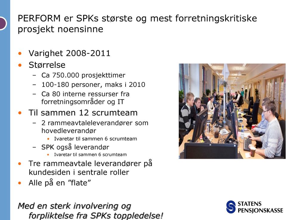 000 prosjekttimer 100-180 personer, maks i 2010 Ca 80 interne ressurser fra forretningsområder og IT Til sammen 12 scrumteam