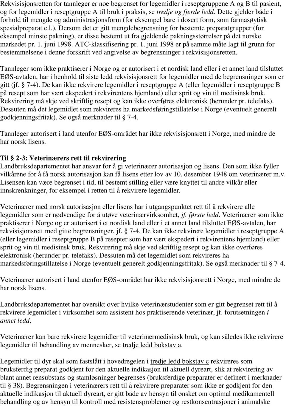 Dersom det er gitt mengdebegrensning for bestemte preparatgrupper (for eksempel minste pakning), er disse bestemt ut fra gjeldende pakningsstørrelser på det norske markedet pr. 1. juni 1998.