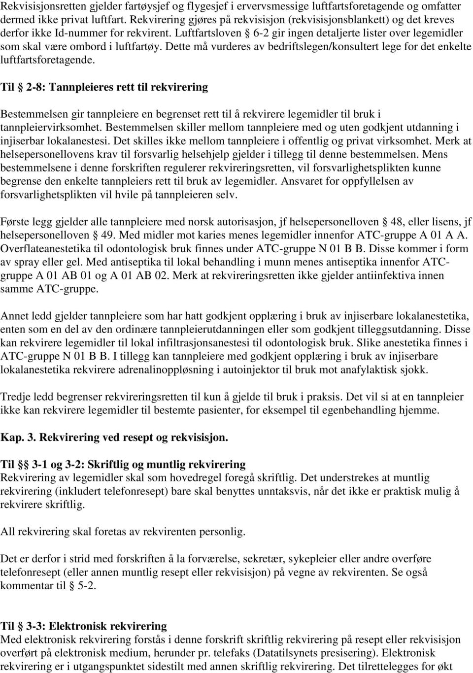 Luftfartsloven 6-2 gir ingen detaljerte lister over legemidler som skal være ombord i luftfartøy. Dette må vurderes av bedriftslegen/konsultert lege for det enkelte luftfartsforetagende.