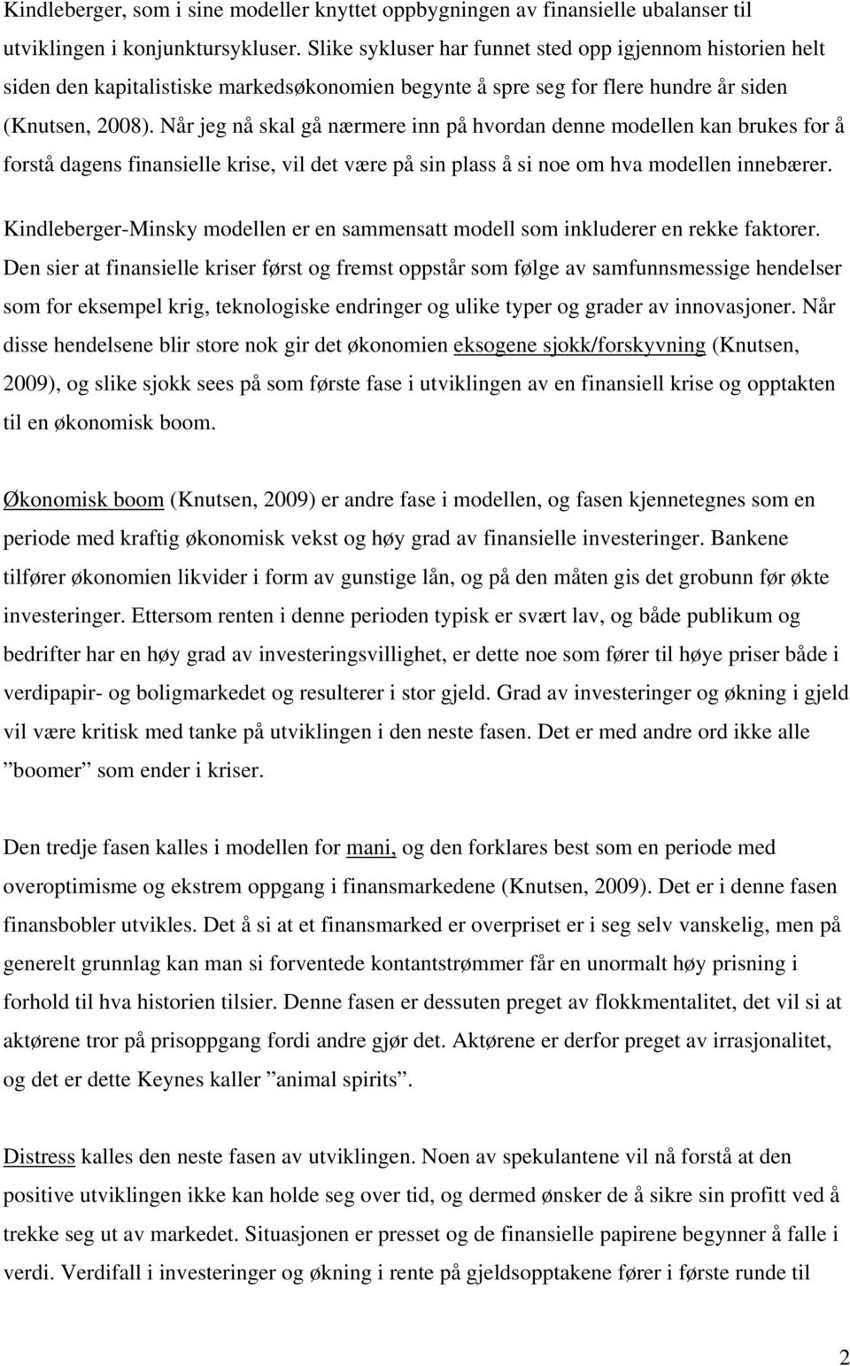 Når jeg nå skal gå nærmere inn på hvordan denne modellen kan brukes for å forstå dagens finansielle krise, vil det være på sin plass å si noe om hva modellen innebærer.