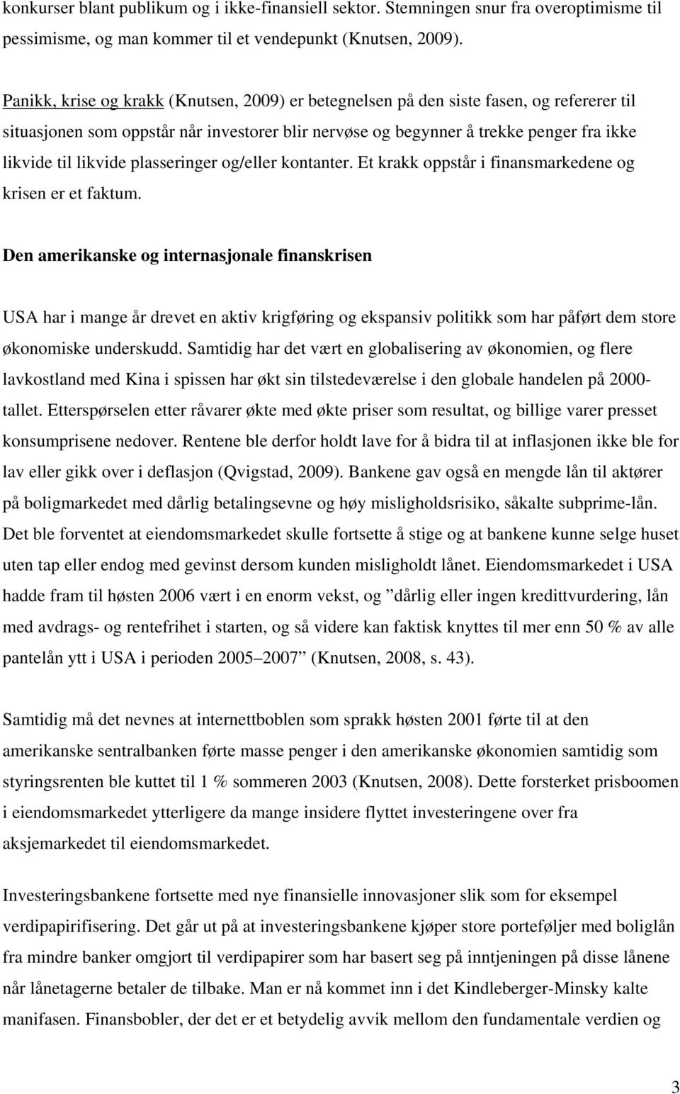 plasseringer og/eller kontanter. Et krakk oppstår i finansmarkedene og krisen er et faktum.