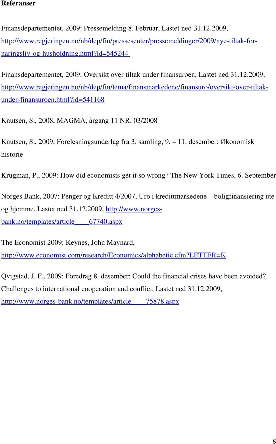 no/nb/dep/fin/tema/finansmarkedene/finansuro/oversikt-over-tiltakunder-finansuroen.html?id=541168 Knutsen, S., 2008, MAGMA, årgang 11 NR. 03/2008 Knutsen, S., 2009, Forelesningsunderlag fra 3.