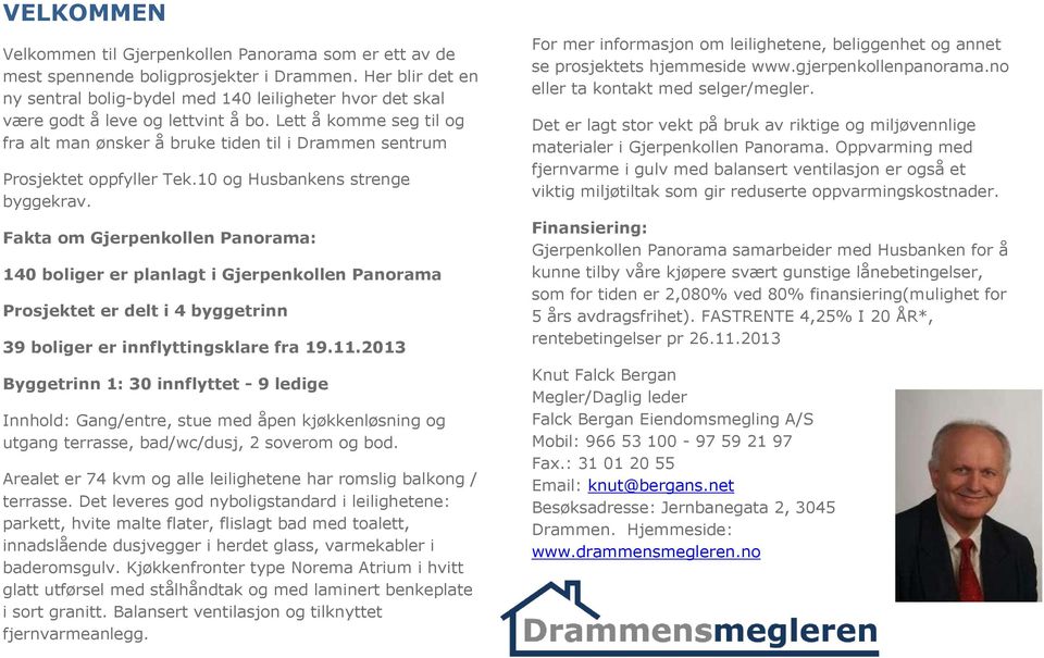 Lett å komme seg til og fra alt man ønsker å bruke tiden til i Drammen sentrum Prosjektet oppfyller Tek.10 og Husbankens strenge byggekrav.