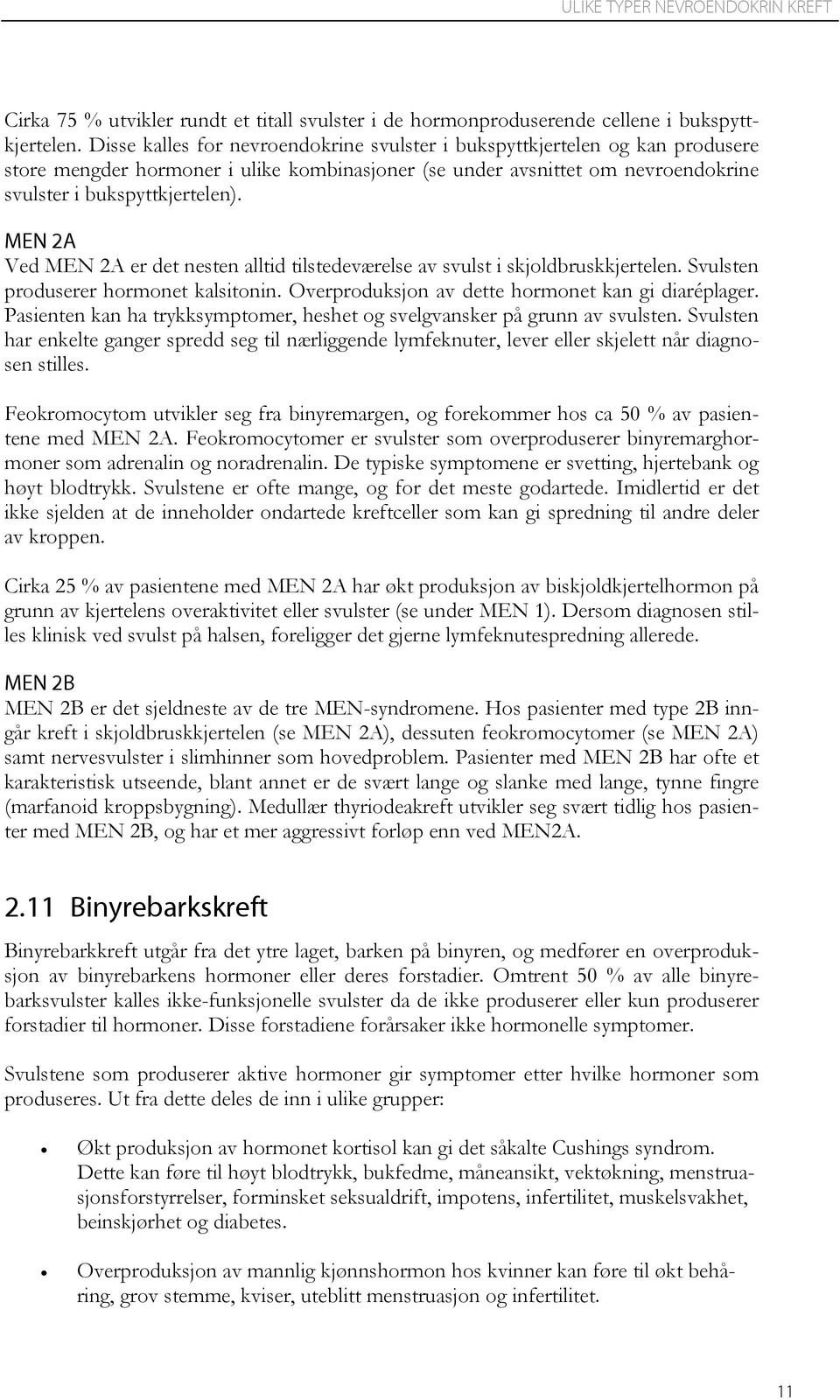 MEN 2A Ved MEN 2A er det nesten alltid tilstedeværelse av svulst i skjoldbruskkjertelen. Svulsten produserer hormonet kalsitonin. Overproduksjon av dette hormonet kan gi diaréplager.