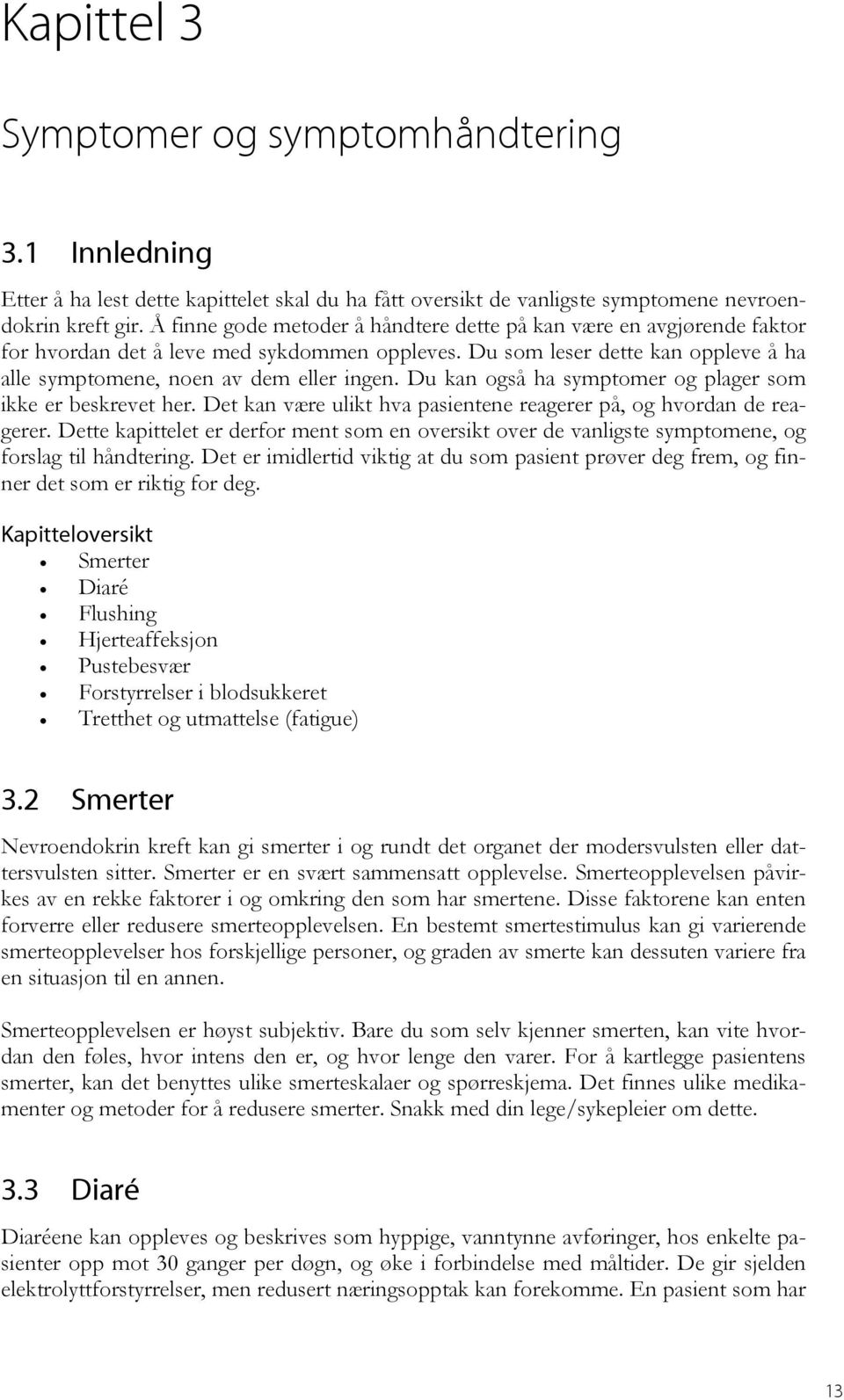 Du kan også ha symptomer og plager som ikke er beskrevet her. Det kan være ulikt hva pasientene reagerer på, og hvordan de reagerer.