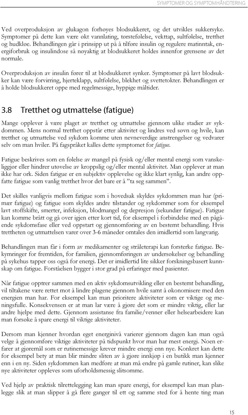 Behandlingen går i prinsipp ut på å tilføre insulin og regulere matinntak, energiforbruk og insulindose så nøyaktig at blodsukkeret holdes innenfor grensene av det normale.