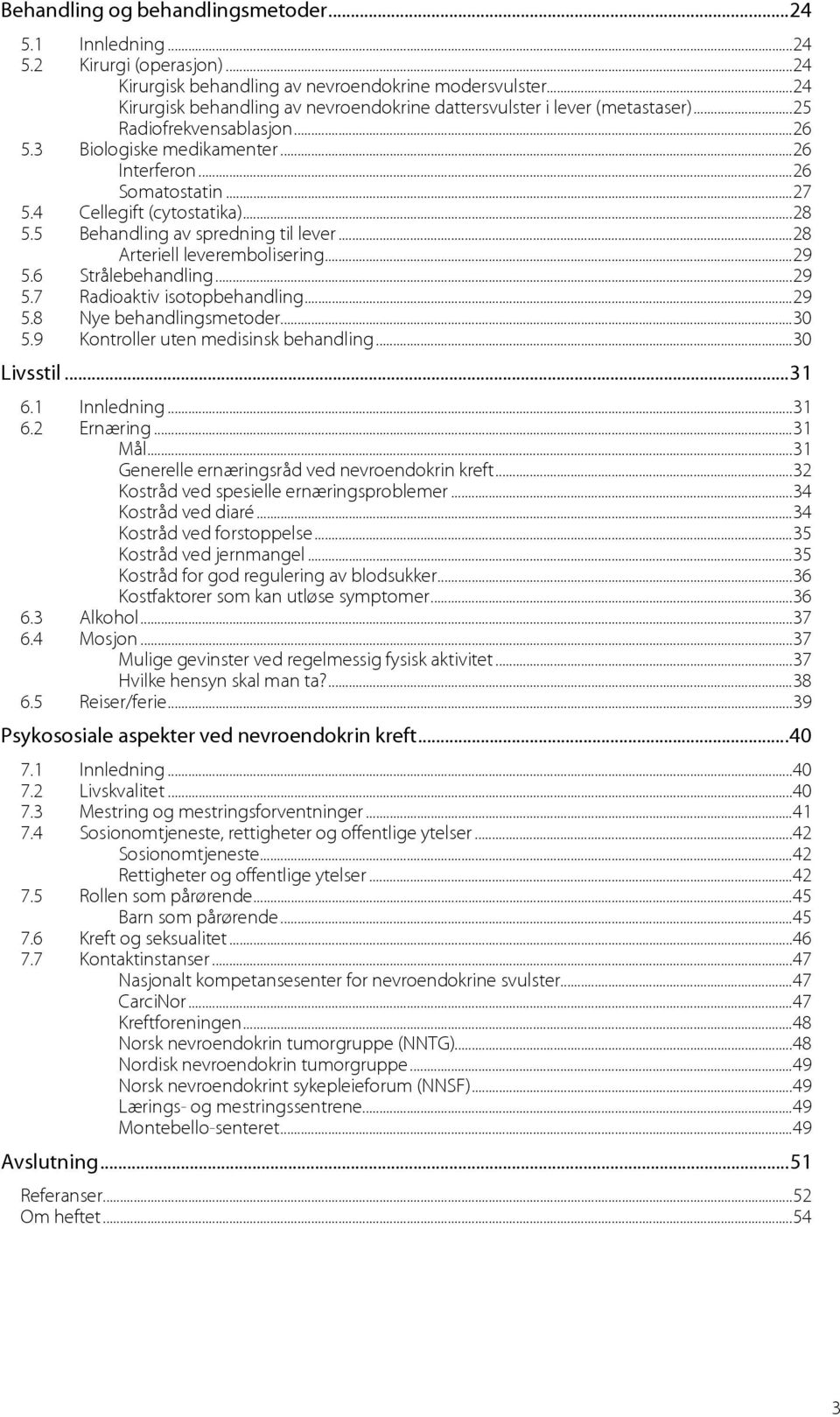 4 Cellegift (cytostatika)...28 5.5 Behandling av spredning til lever...28 Arteriell leverembolisering...29 5.6 Strålebehandling...29 5.7 Radioaktiv isotopbehandling...29 5.8 Nye behandlingsmetoder.