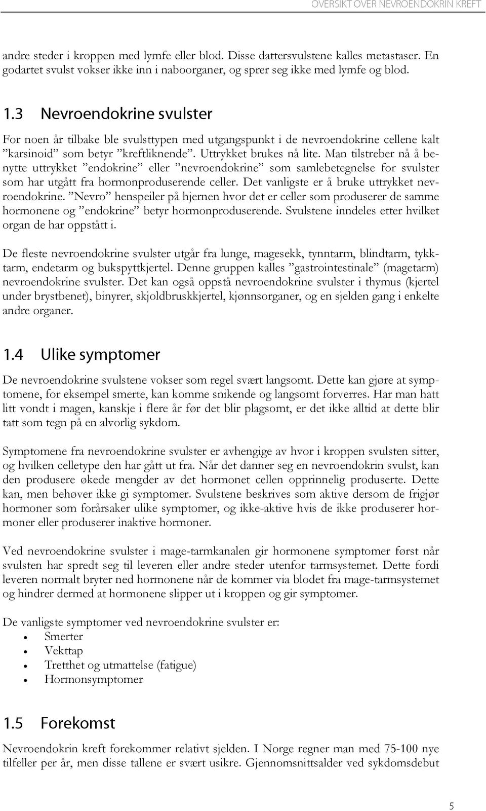 3 Nevroendokrine svulster For noen år tilbake ble svulsttypen med utgangspunkt i de nevroendokrine cellene kalt karsinoid som betyr kreftliknende. Uttrykket brukes nå lite.