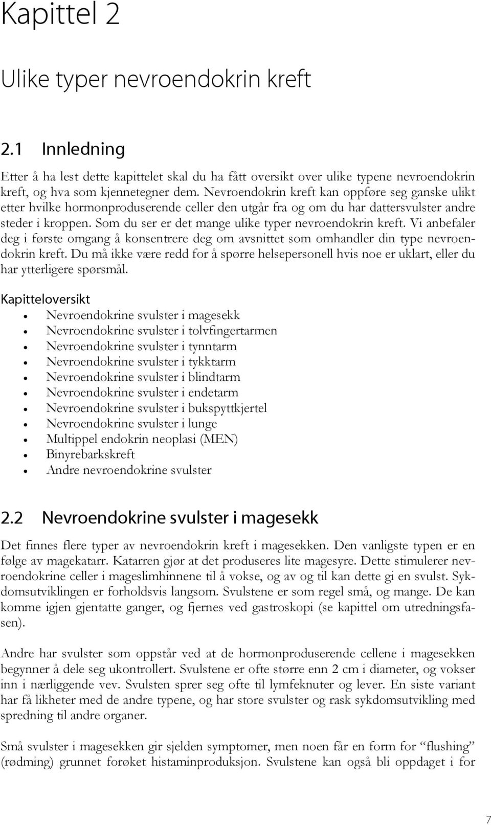 Som du ser er det mange ulike typer nevroendokrin kreft. Vi anbefaler deg i første omgang å konsentrere deg om avsnittet som omhandler din type nevroendokrin kreft.