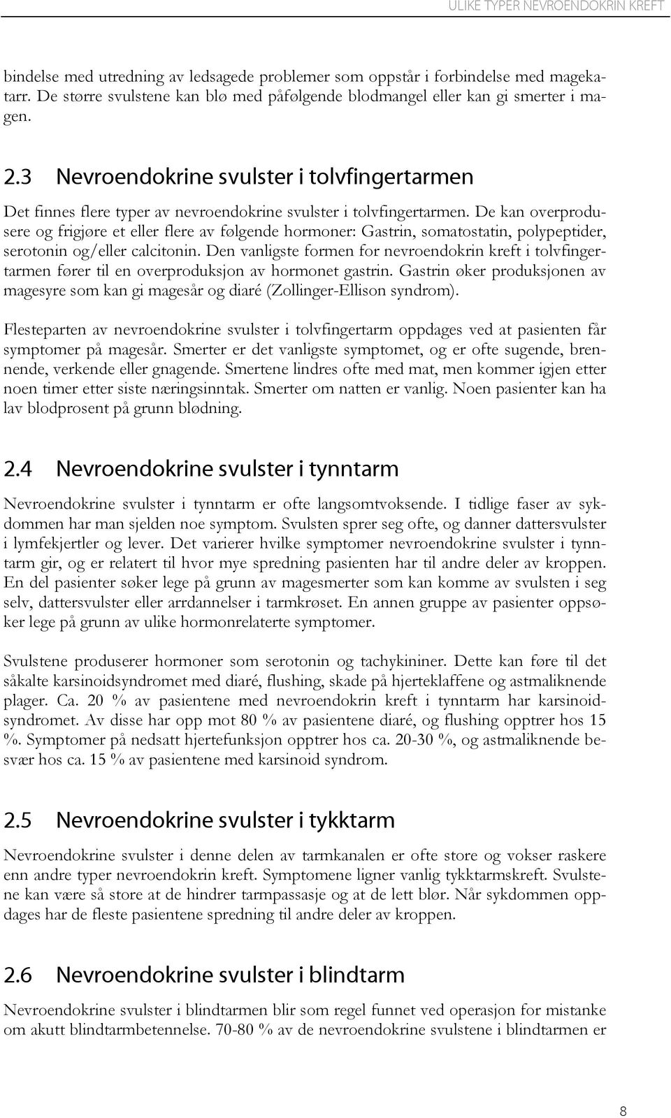 De kan overprodusere og frigjøre et eller flere av følgende hormoner: Gastrin, somatostatin, polypeptider, serotonin og/eller calcitonin.