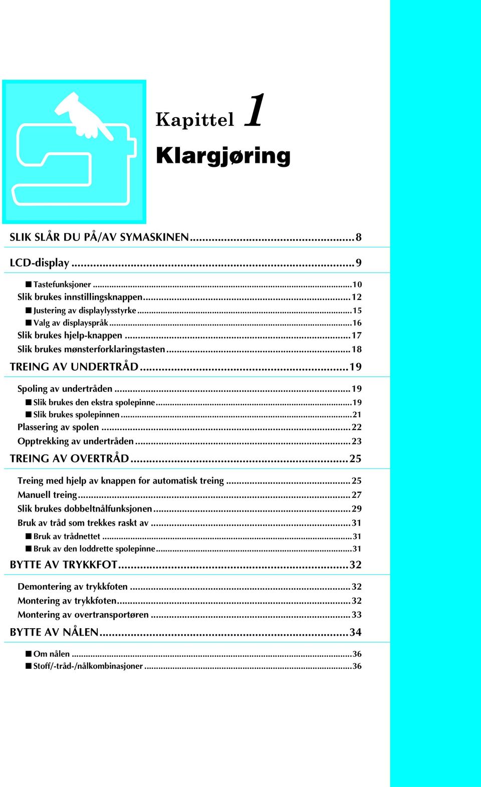 ..21 Plssering v spolen...22 Opptrekking v unertråen...23 TREING AV OVERTRÅD...25 Treing me hjelp v knppen for utomtisk treing...25 Mnuell treing...27 Slik rukes oeltnålfunksjonen.