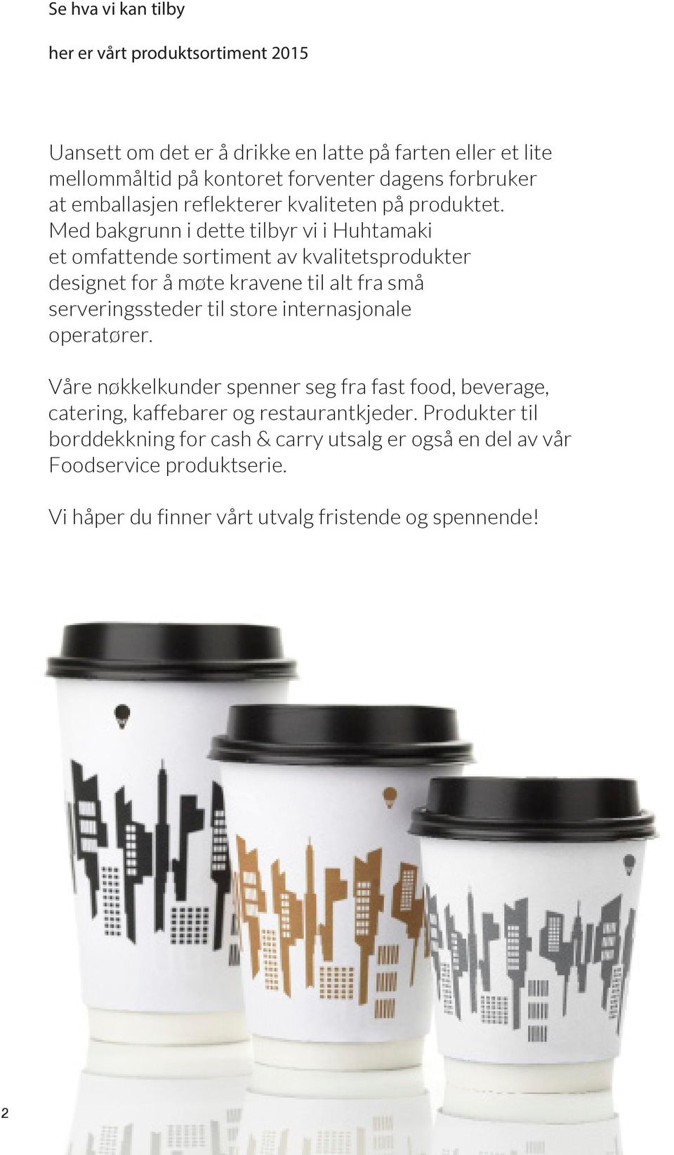 Med bakgrunn i dette tilbyr vi i Huhtamaki et omfattende sortiment av kvalitetsprodukter designet for å møte kravene til alt fra små serveringssteder til store