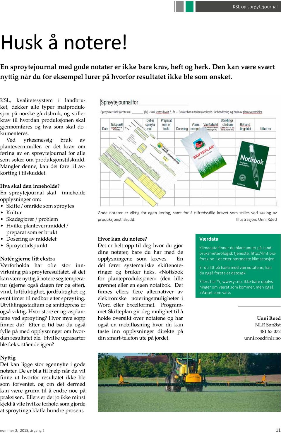 Ved yrkesmessig bruk av plantevernmidler, er det krav om føring av en sprøytejournal for alle som søker om produksjonstilskudd. Mangler denne, kan det føre til avkorting i tilskuddet.