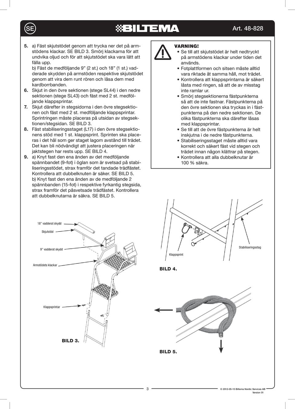 Skjut in den övre sektionen (stege SL44) i den nedre sektionen (stege SL43) och fäst med 2 st. medföljande klappsprintar. 7. Skjut därefter in stegsidorna i den övre stegsektionen och fäst med 2 st.