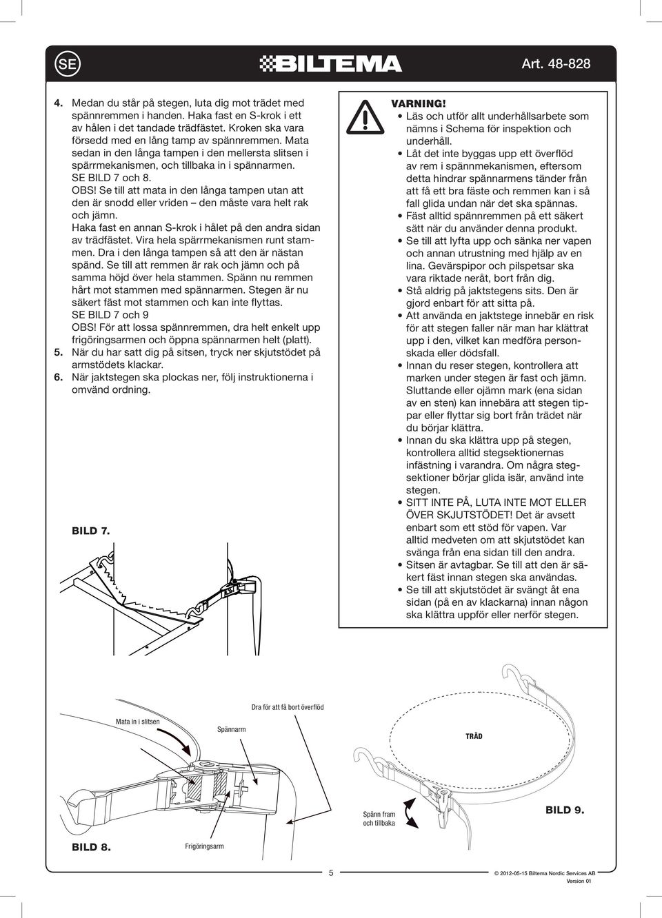 Se till att mata in den långa tampen utan att den är snodd eller vriden den måste vara helt rak och jämn. Haka fast en annan S-krok i hålet på den andra sidan av trädfästet.