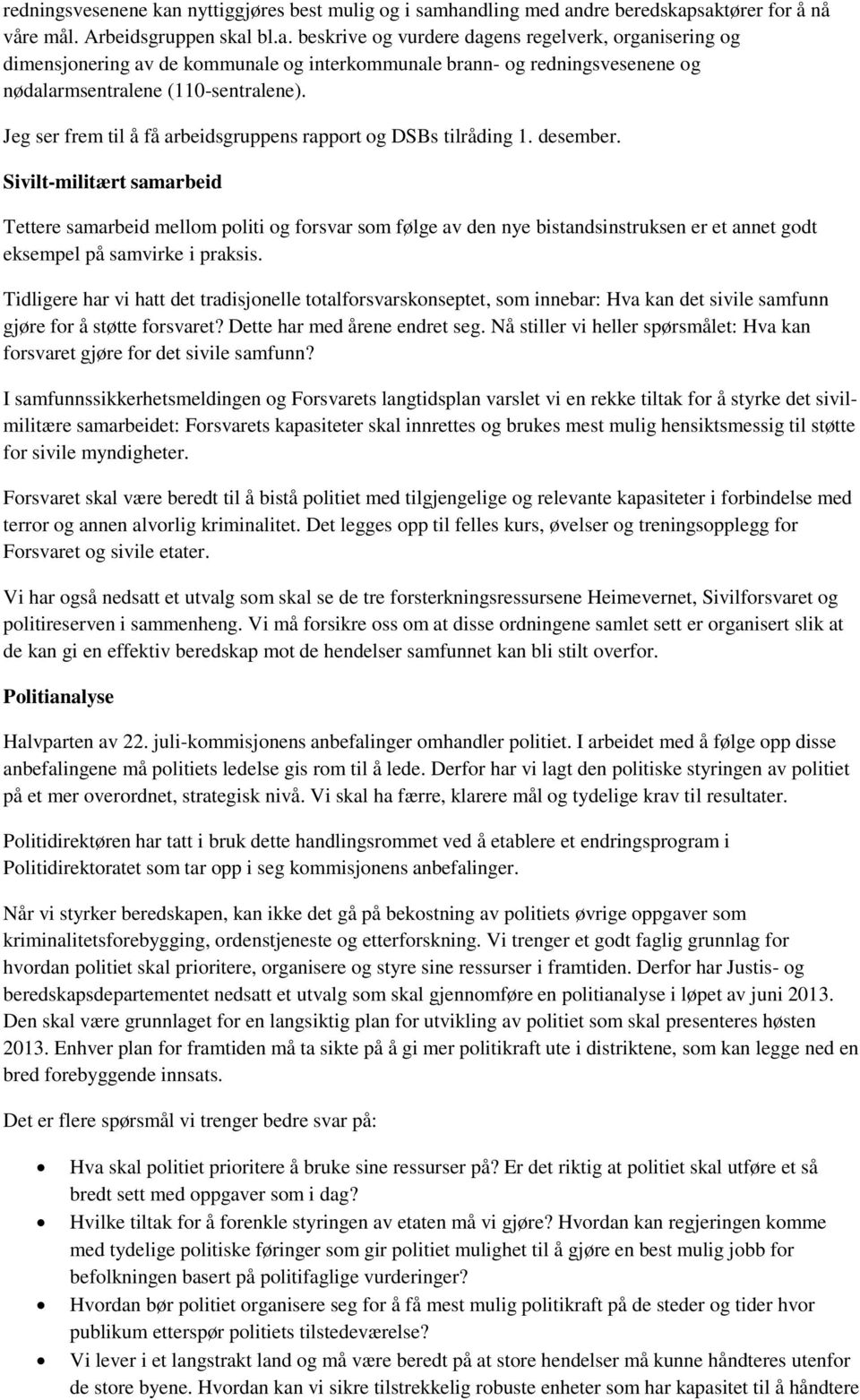 Sivilt-militært samarbeid Tettere samarbeid mellom politi og forsvar som følge av den nye bistandsinstruksen er et annet godt eksempel på samvirke i praksis.