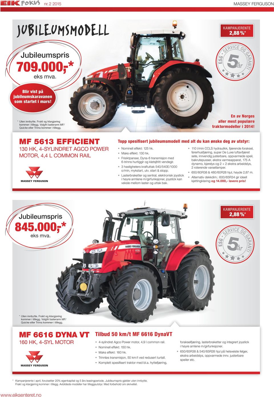 MF 5613 EFFICIENT 130 HK, 4-SYLINDRET AGCO POWER MOTOR, 4,4 L COMMON RAIL Topp spesifisert jubileumsmodell med alt du kan ønske deg av utstyr: Nominell effekt: 125 hk. Maks effekt: 130 hk.