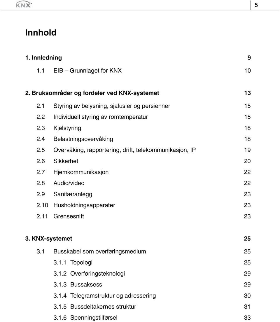 6 Sikkerhet 20 2.7 Hjemkommunikasjon 22 2.8 Audio/video 22 2.9 Sanitæranlegg 23 2.10 Husholdningsapparater 23 2.11 Grensesnitt 23 3. KNX-systemet 25 3.