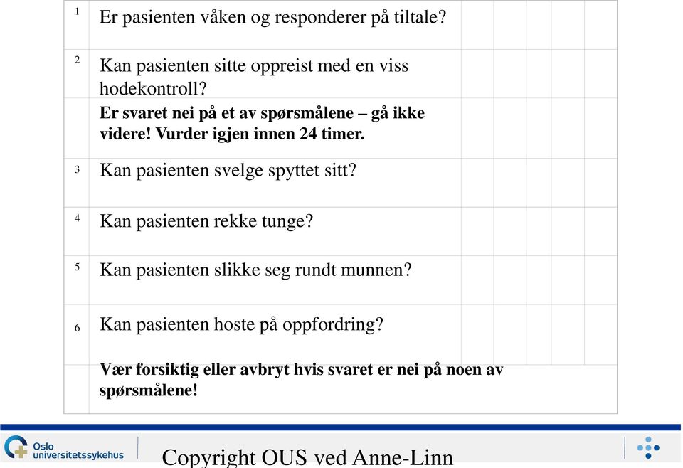 Er svaret nei på et av spørsmålene gå ikke videre! Vurder igjen innen 24 timer.