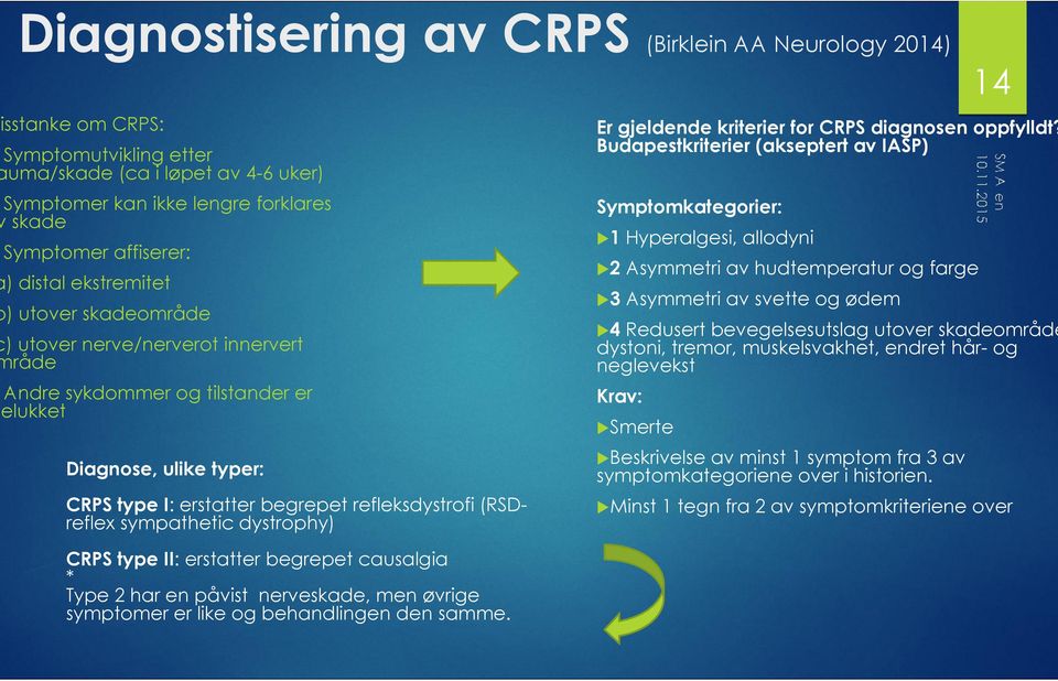 (RSDreflex sympathetic dystrophy) CRPS type II: erstatter begrepet causalgia * Type 2 har en påvist nerveskade, men øvrige symptomer er like og behandlingen den samme.