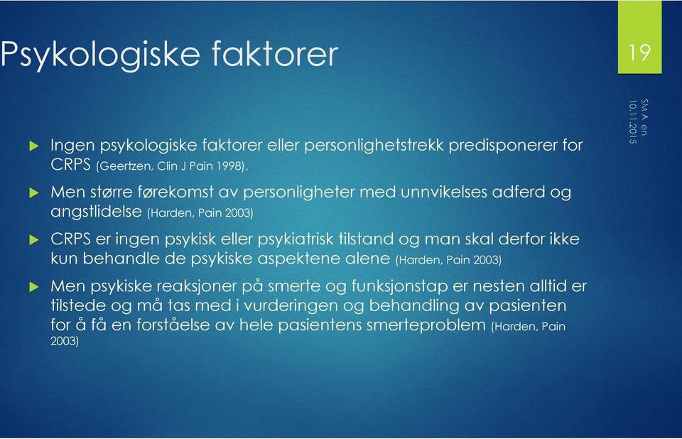 tilstand og man skal derfor ikke kun behandle de psykiske aspektene alene (Harden, Pain 2003) Men psykiske reaksjoner på smerte og